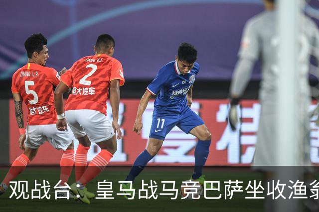 观战台：皇马战马竞巴萨坐收渔翁之利 阿森纳冲八连胜